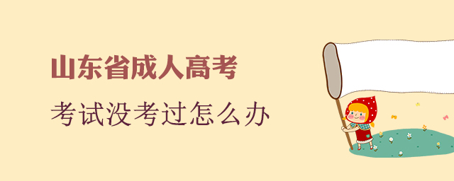 山东省成人高考考试没过怎么办